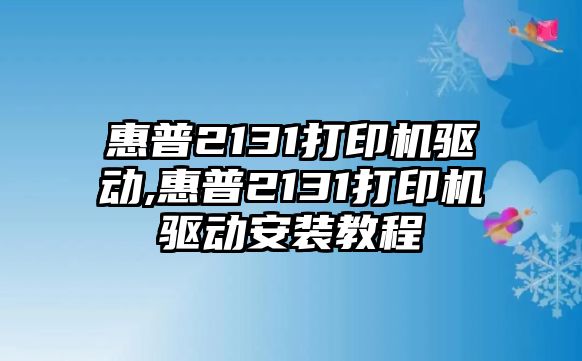 惠普2131打印機驅動,惠普2131打印機驅動安裝教程