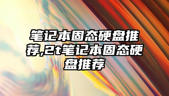 筆記本固態硬盤推薦,2t筆記本固態硬盤推薦