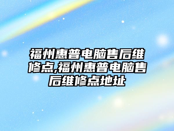 福州惠普電腦售后維修點,福州惠普電腦售后維修點地址