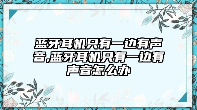 藍(lán)牙耳機(jī)只有一邊有聲音,藍(lán)牙耳機(jī)只有一邊有聲音怎么辦