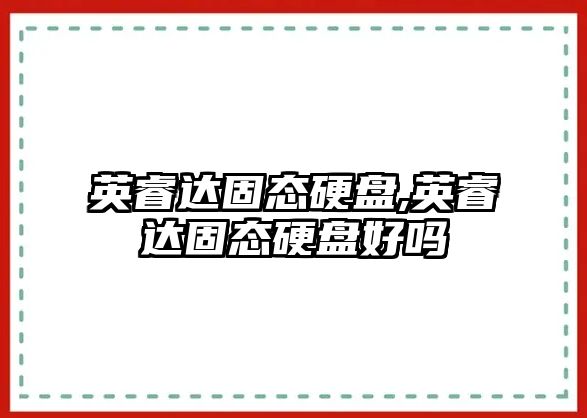 英睿達(dá)固態(tài)硬盤,英睿達(dá)固態(tài)硬盤好嗎