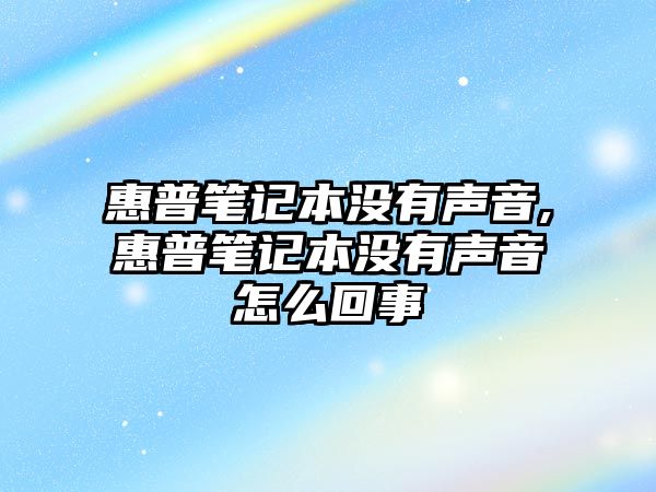 惠普筆記本沒有聲音,惠普筆記本沒有聲音怎么回事