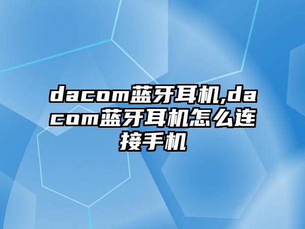 dacom藍牙耳機,dacom藍牙耳機怎么連接手機