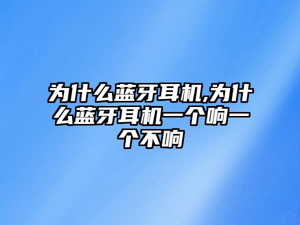 為什么藍(lán)牙耳機(jī),為什么藍(lán)牙耳機(jī)一個(gè)響一個(gè)不響