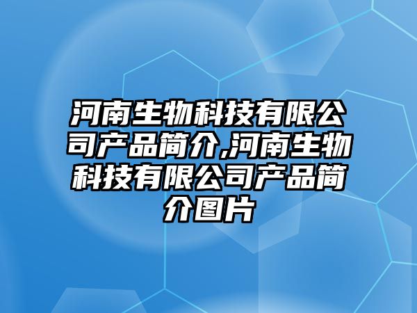 河南生物科技有限公司產品簡介,河南生物科技有限公司產品簡介圖片