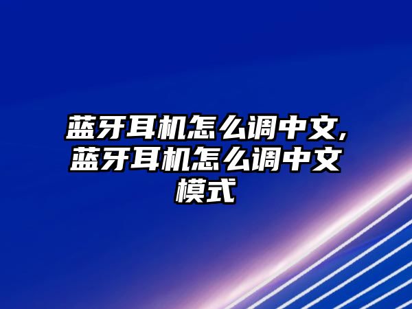 藍牙耳機怎么調中文,藍牙耳機怎么調中文模式