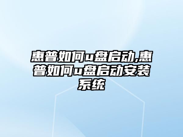 惠普如何u盤啟動(dòng),惠普如何u盤啟動(dòng)安裝系統(tǒng)