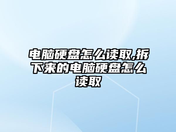 電腦硬盤(pán)怎么讀取,拆下來(lái)的電腦硬盤(pán)怎么讀取