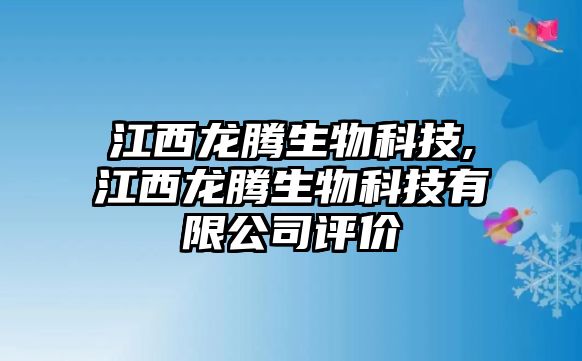 江西龍騰生物科技,江西龍騰生物科技有限公司評價