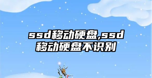 ssd移動硬盤,ssd移動硬盤不識別