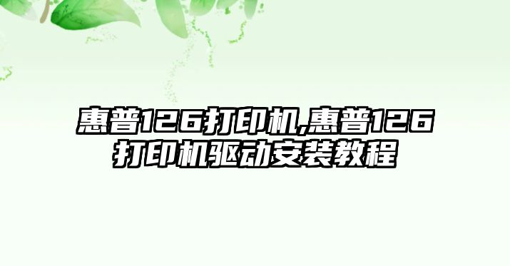 惠普126打印機,惠普126打印機驅動安裝教程