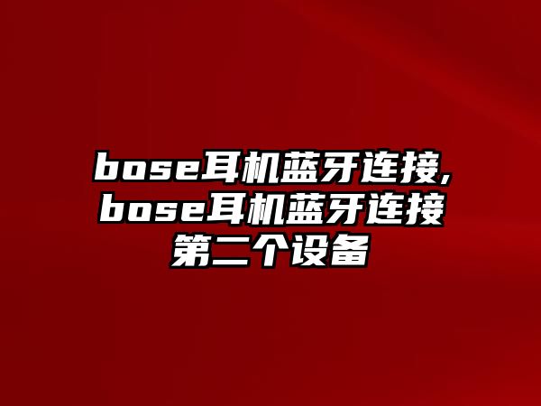 bose耳機藍牙連接,bose耳機藍牙連接第二個設備