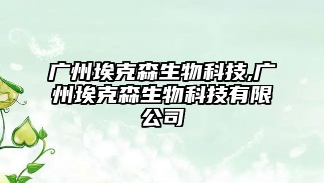 廣州?？松锟萍?廣州埃克森生物科技有限公司