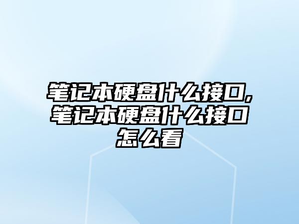 筆記本硬盤(pán)什么接口,筆記本硬盤(pán)什么接口怎么看