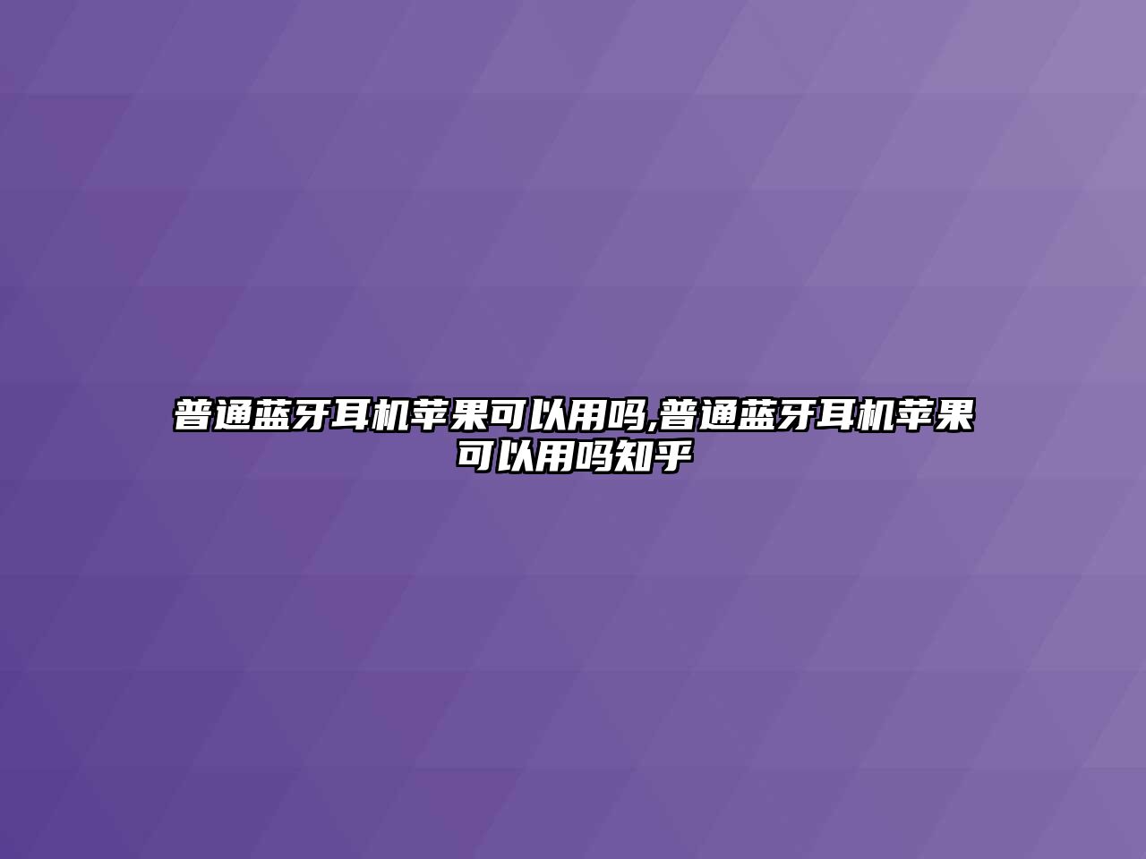 普通藍牙耳機蘋果可以用嗎,普通藍牙耳機蘋果可以用嗎知乎