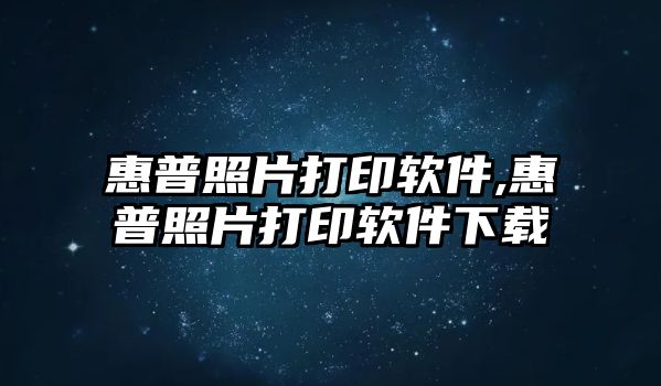 惠普照片打印軟件,惠普照片打印軟件下載