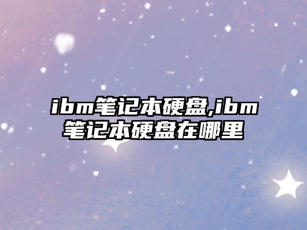 ibm筆記本硬盤(pán),ibm筆記本硬盤(pán)在哪里