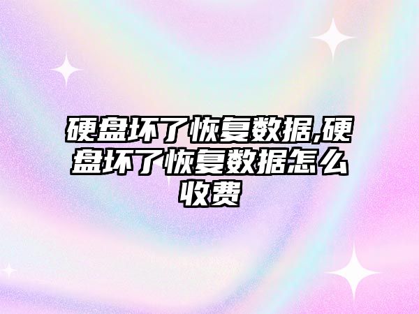 硬盤壞了恢復數據,硬盤壞了恢復數據怎么收費