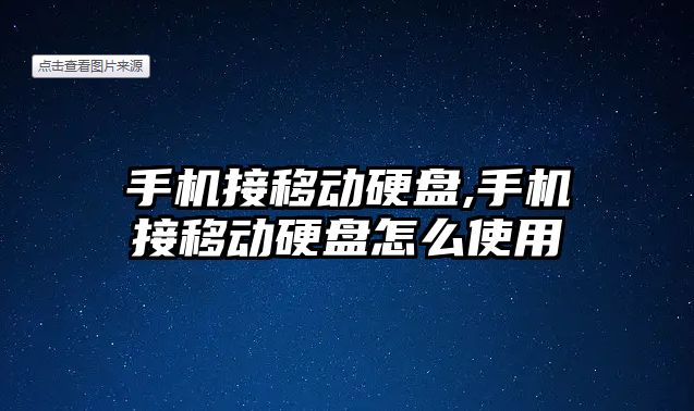 手機接移動硬盤,手機接移動硬盤怎么使用