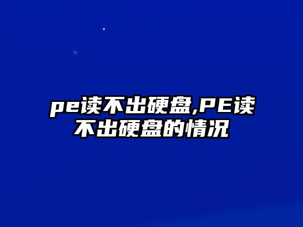 pe讀不出硬盤,PE讀不出硬盤的情況