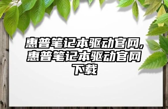 惠普筆記本驅動官網,惠普筆記本驅動官網下載