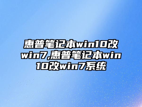 惠普筆記本win10改win7,惠普筆記本win10改win7系統