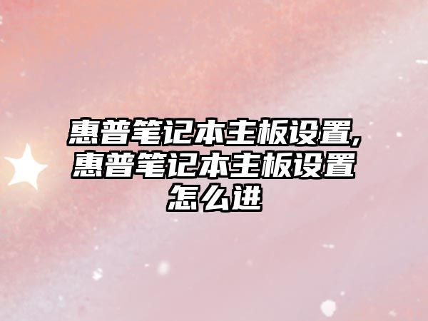 惠普筆記本主板設置,惠普筆記本主板設置怎么進