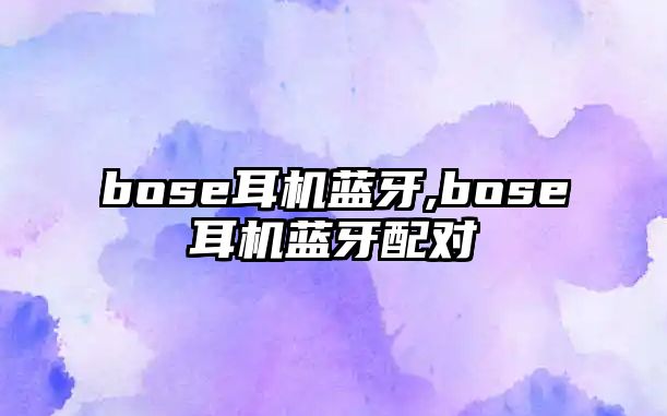 bose耳機藍牙,bose耳機藍牙配對