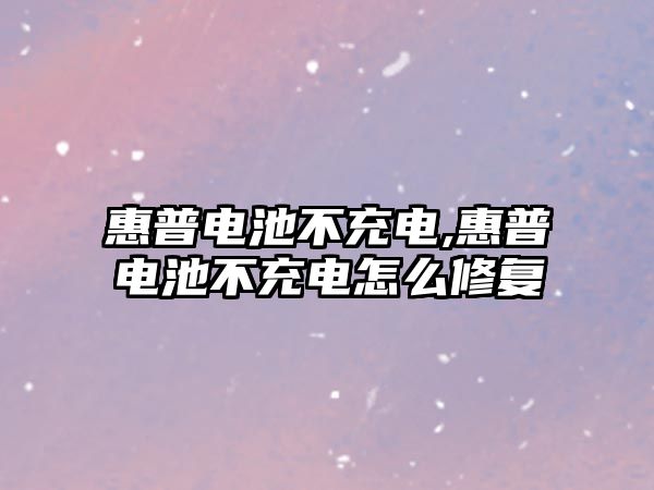 惠普電池不充電,惠普電池不充電怎么修復(fù)