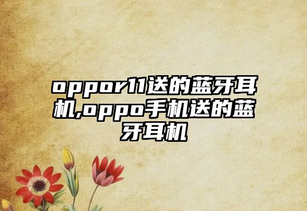 oppor11送的藍牙耳機,oppo手機送的藍牙耳機