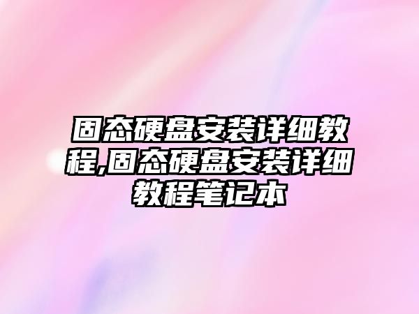 固態硬盤安裝詳細教程,固態硬盤安裝詳細教程筆記本