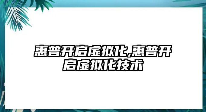 惠普開啟虛擬化,惠普開啟虛擬化技術