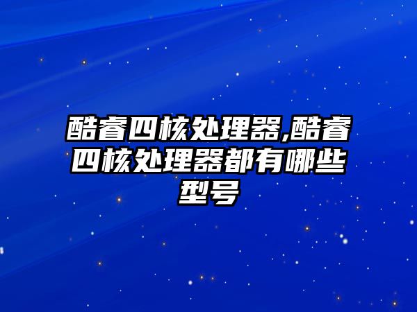 酷睿四核處理器,酷睿四核處理器都有哪些型號