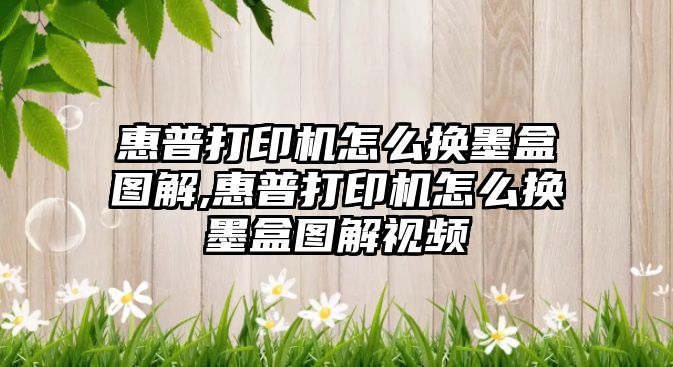 惠普打印機怎么換墨盒圖解,惠普打印機怎么換墨盒圖解視頻