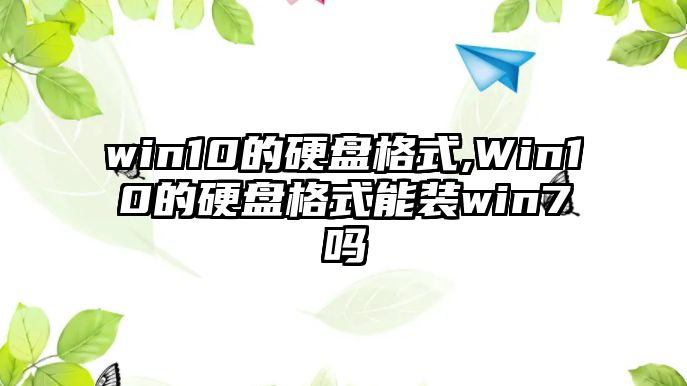 win10的硬盤格式,Win10的硬盤格式能裝win7嗎