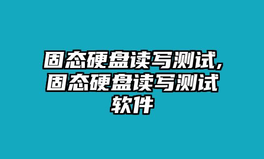 固態硬盤讀寫測試,固態硬盤讀寫測試軟件